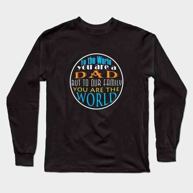 To The World You Are A Dad But To Our Family You Are The World | Long Sleeve T-Shirt by NTFGP